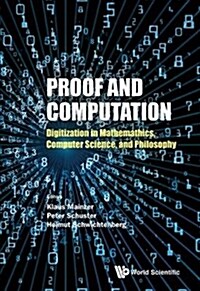 Proof and Computation: Digitization in Mathematics, Computer Science, and Philosophy (Hardcover)