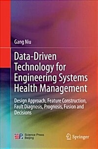 Data-Driven Technology for Engineering Systems Health Management: Design Approach, Feature Construction, Fault Diagnosis, Prognosis, Fusion and Decisi (Paperback)