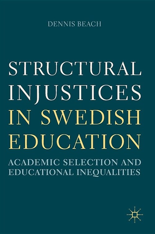 Structural Injustices in Swedish Education: Academic Selection and Educational Inequalities (Hardcover, 2018)