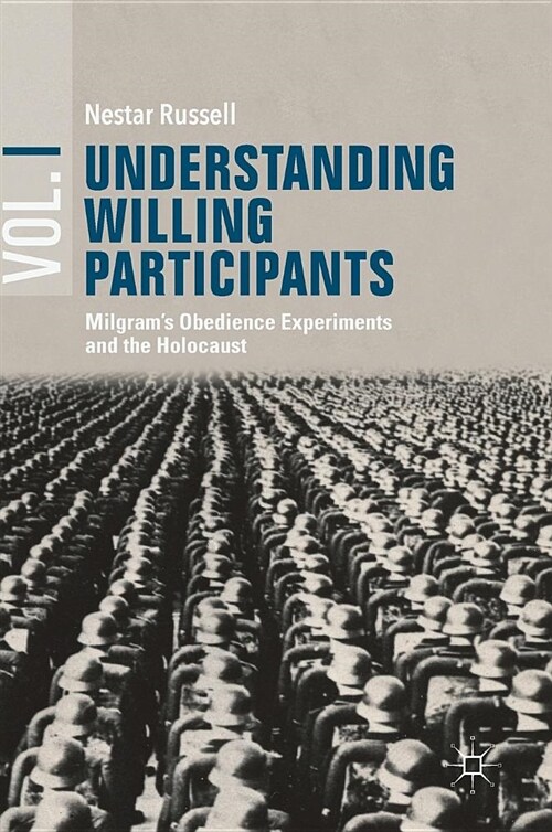Understanding Willing Participants, Volume 1: Milgrams Obedience Experiments and the Holocaust (Hardcover, 2018)