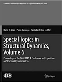 Special Topics in Structural Dynamics, Volume 6: Proceedings of the 34th Imac, a Conference and Exposition on Structural Dynamics 2016 (Paperback)