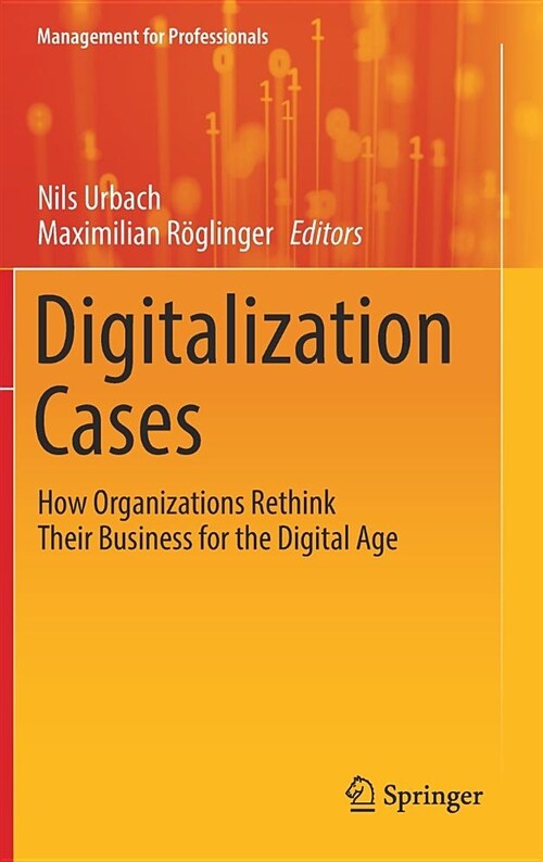 Digitalization Cases: How Organizations Rethink Their Business for the Digital Age (Hardcover, 2019)