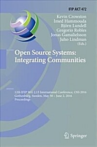 Open Source Systems: Integrating Communities: 12th Ifip Wg 2.13 International Conference, OSS 2016, Gothenburg, Sweden, May 30 - June 2, 2016, Proceed (Paperback, Softcover Repri)
