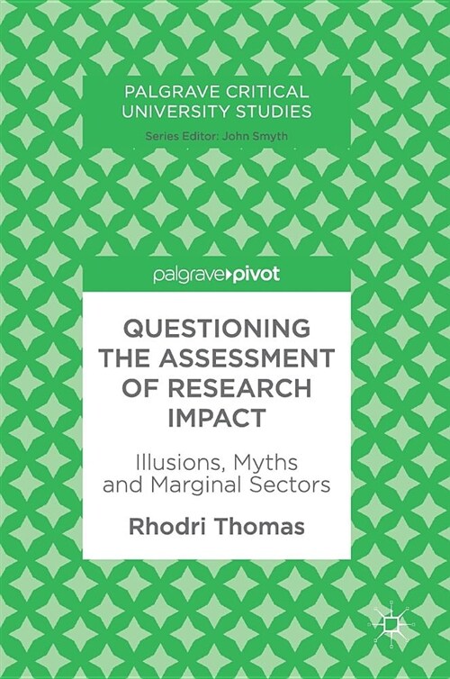 Questioning the Assessment of Research Impact: Illusions, Myths and Marginal Sectors (Hardcover, 2018)