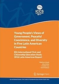Young Peoples Views of Government, Peaceful Coexistence, and Diversity in Five Latin American Countries: Iea International Civic and Citizenship Educ (Paperback, 2018)