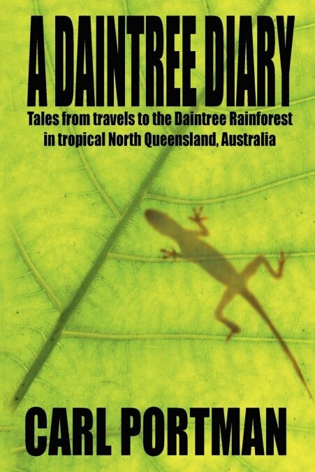 A Daintree Diary - Tales from Travels to the Daintree Rainforest in Tropical North Queensland, Australia (Paperback)