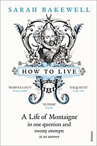 How to Live : A Life of Montaigne in One Question and Twenty Attempts at an Answer (Paperback)