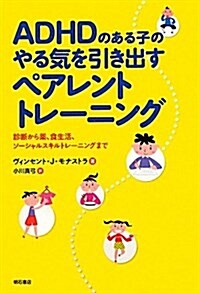 ADHDのある子のやる氣を引き出すペアレントトレ-ニング―診斷から藥、食生活、ソ-シャルスキルトレ-ニングまで― (單行本)