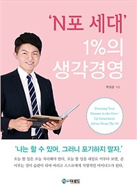 'N포 세대' 1%의 생각경영! =Pursuing your dream in the give-up generation : advice from the 1% 