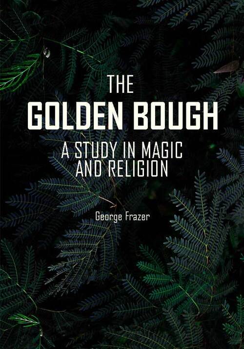 The Golden Bough : A Study of Magic and Religion
