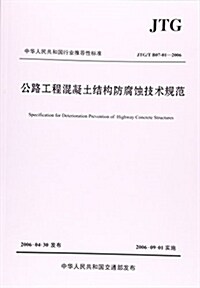 公路工程混凝土結構防腐蚀技術規范(JTG/T B07-01-2006) (平裝, 第1版)