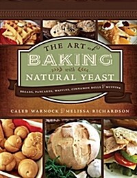 The Art of Baking with Natural Yeast: Breads, Pancakes, Waffles, Cinnamon Rolls, and Muffins (Hardcover)