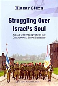 The Struggling Over Israels Soul: An Idf General Speaks of His Controvesial Moral Decisions (Paperback)