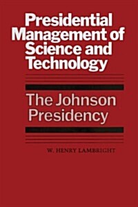 Presidential Management of Science and Technology: The Johnson Presidency (Paperback)