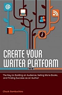 Create Your Writer Platform: The Key to Building an Audience, Selling More Books, and Finding Success as an a Uthor (Paperback)