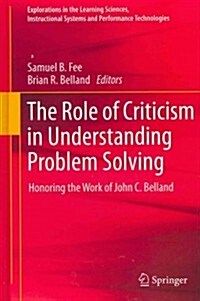 The Role of Criticism in Understanding Problem Solving: Honoring the Work of John C. Belland (Hardcover, 2012)