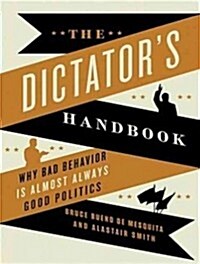 The Dictators Handbook: Why Bad Behavior Is Almost Always Good Politics (Audio CD)