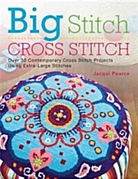 Big Stitch Cross Stitch: Over 30 Contemporary Cross Stitch Projects Using Extra-Large Stitches (Paperback)