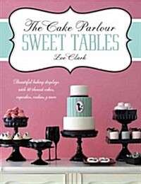 The Cake Parlour Sweet Tables : Beautiful Baking Displays with 40 Themed Cakes, Cupcakes, Cookies & More (Paperback)