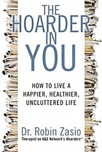The Hoarder in You: How to Live a Happier, Healthier, Uncluttered Life (Paperback)