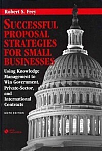 Successful Proposal Strategies for Small Businesses: Using Knowledge Management to Win Government, Private-Sector, and International Contracts [With D (Hardcover, 6)