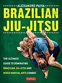 Brazilian Jiu-Jitsu: The Ultimate Guide to Dominating Brazilian Jiu-Jitsu and Mixed Martial Arts Combat (Paperback)
