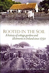 Rooted in the Soil: A History of Cottage Gardens and Allotments in Ireland Since 1750 (Hardcover)