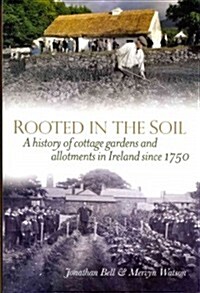 Rooted in the Soil: A History of Cottage Gardens and Allotments in Ireland Since 1750 (Paperback)