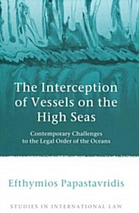 The Interception of Vessels on the High Seas : Contemporary Challenges to the Legal Order of the Oceans (Hardcover)