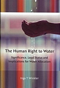 The Human Right to Water : Significance, Legal Status and Implications for Water Allocation (Hardcover)