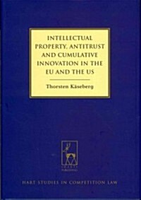 Intellectual Property, Antitrust and Cumulative Innovation in the EU and the US (Hardcover)