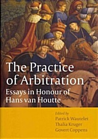 The Practice of Arbitration : Essays in Honour of Hans Van Houtte (Hardcover)