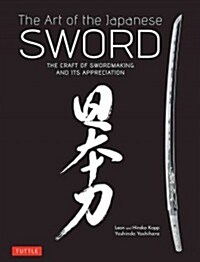 Art of the Japanese Sword: The Craft of Swordmaking and Its Appreciation (Hardcover)