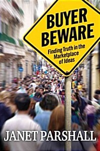 Buyer Beware: Finding Truth in the Marketplace of Ideas (Paperback)