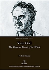 Yvan Goll : The Thwarted Pursuit of the Whole (Hardcover)