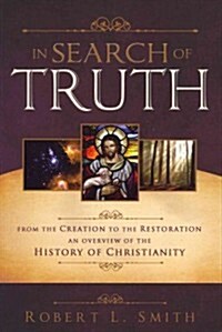 In Search of Truth: From the Creation to the Restoration, an Overview of the History of Christianity (Paperback)