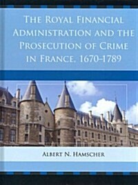 The Royal Financial Administration and the Prosecution of Crime in France, 1670-1789 (Hardcover)