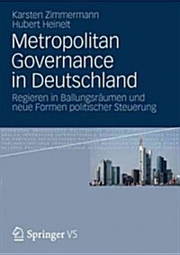 Metropolitan Governance in Deutschland: Regieren in Ballungsr?men Und Neue Formen Politischer Steuerung (Paperback, 2011)