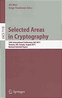 Selected Areas in Cryptography: 18th International Workshop, SAC 2011, Toronto, ON, Canada, August 11-12, 2011. Revised Selected Papers (Paperback)