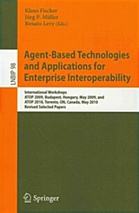 Agent-Based Technologies and Applications for Enterprise Interoperability: International Workshops Atop 2009, Budapest, Hungary, May 12, 2009, and Ato (Paperback, 2012)