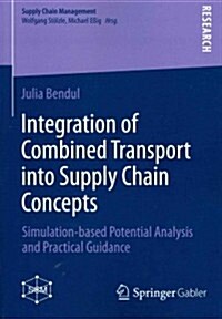Integration of Combined Transport Into Supply Chain Concepts: Simulation-Based Potential Analysis and Practical Guidance (Paperback, 2014)
