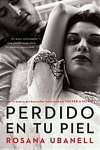 Perdido En Tu Piel (Lost in Your Skin): Una Novela: Un Amor Inolvidable. Una Pasi? Insaciable. Un Destino Implacable. (Paperback)