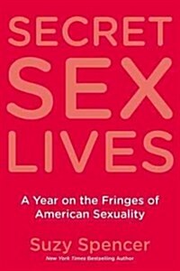 Secret Sex Lives: A Year on the Fringes of American Sexuality (Paperback)