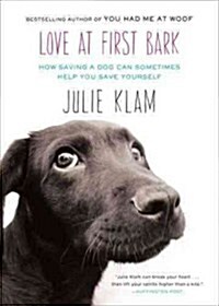Love at First Bark: How Saving a Dog Can Sometimes Help You Save Yourself (Paperback)