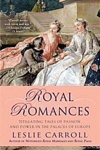 Royal Romances: Titillating Tales of Passion and Power in the Palaces of Europe (Paperback)