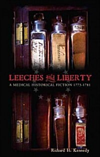 Leeches and Liberty: A Medical Historical Fiction 1773 -1781 (Paperback)