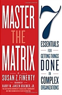 Master the Matrix: 7 Essentials for Getting Things Done in Complex Organizations (Paperback)