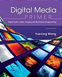Digital Media Primer: Digital Audio, Video, Imaging and Multimedia Programming (Paperback, 2)