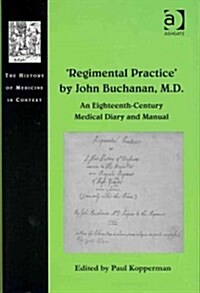 regimental Practice by John Buchanan, M.D. : An Eighteenth-century Medical Diary and Manual (Hardcover)
