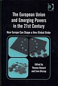 The European Union and Emerging Powers in the 21st Century : How Europe Can Shape a New Global Order (Hardcover)